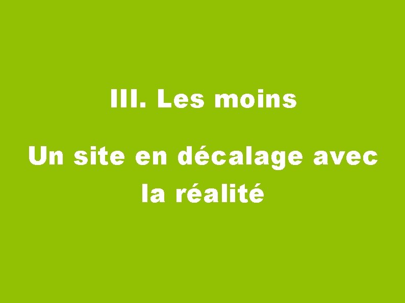 III. Les moins Un site en décalage avec la réalité 