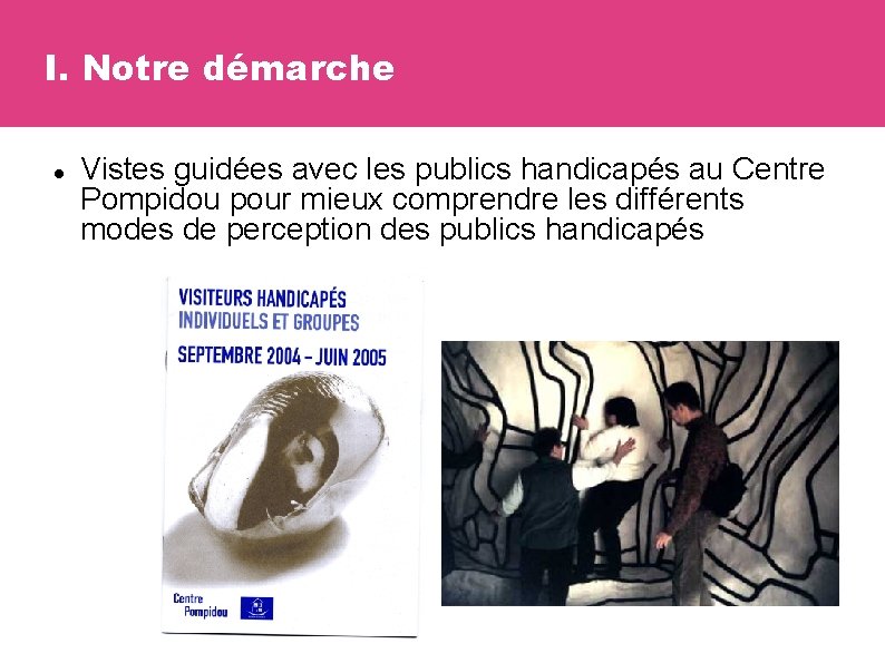 I. Notre démarche Vistes guidées avec les publics handicapés au Centre Pompidou pour mieux