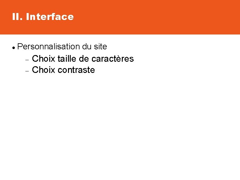 II. Interface Personnalisation du site Choix taille de caractères Choix contraste 