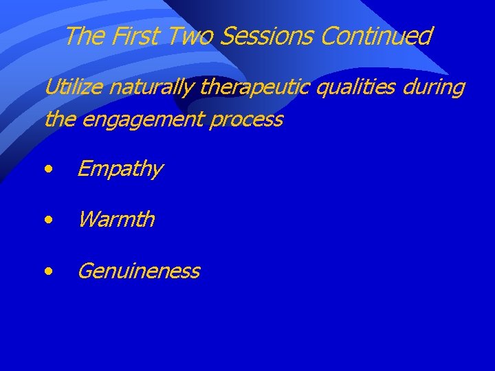 The First Two Sessions Continued Utilize naturally therapeutic qualities during the engagement process •