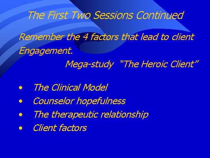 The First Two Sessions Continued Remember the 4 factors that lead to client Engagement.