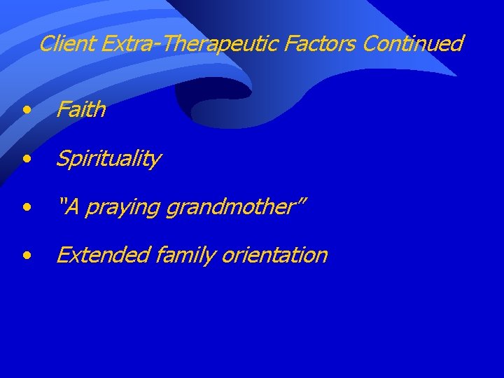 Client Extra-Therapeutic Factors Continued • Faith • Spirituality • “A praying grandmother” • Extended