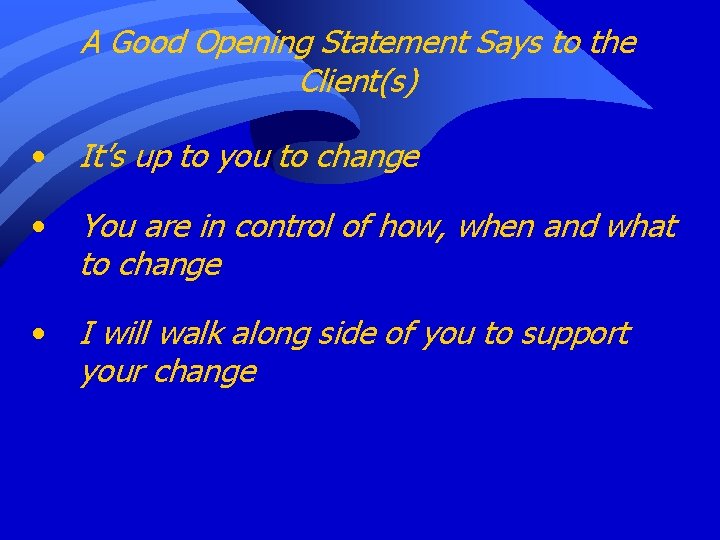 A Good Opening Statement Says to the Client(s) • It’s up to you to