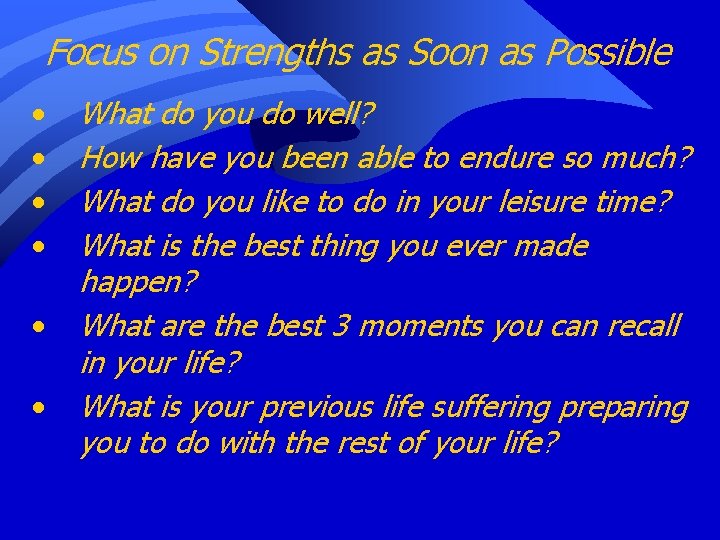 Focus on Strengths as Soon as Possible • • • What do you do