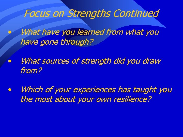 Focus on Strengths Continued • What have you learned from what you have gone
