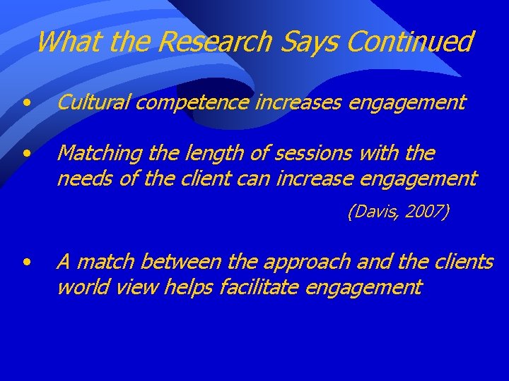 What the Research Says Continued • Cultural competence increases engagement • Matching the length