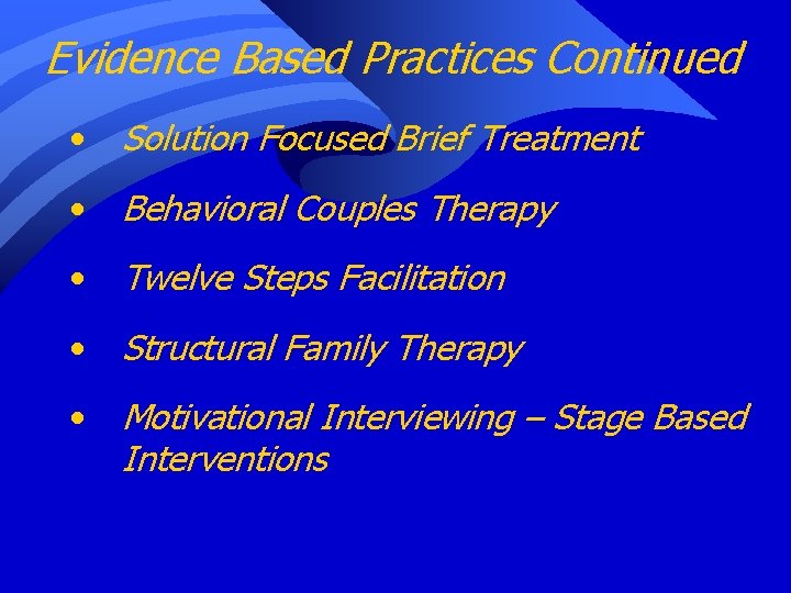 Evidence Based Practices Continued • Solution Focused Brief Treatment • Behavioral Couples Therapy •