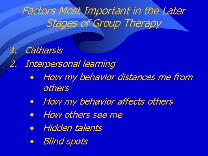 Factors Most Important in the Later Stages of Group Therapy 1. Catharsis 2. Interpersonal