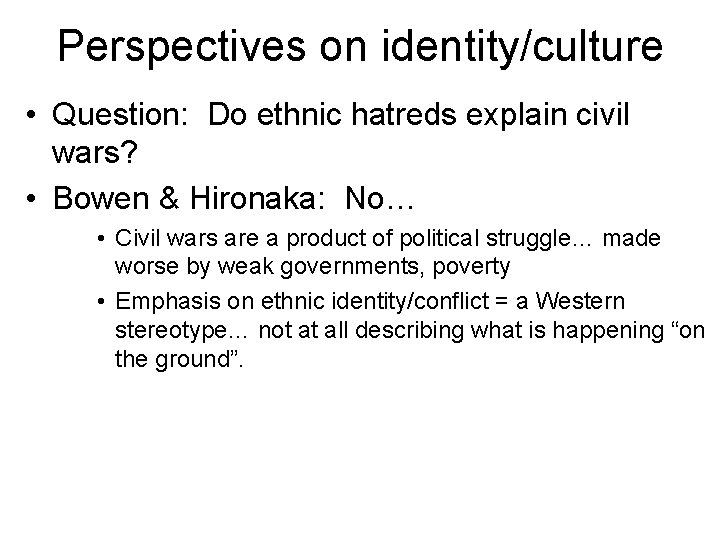 Perspectives on identity/culture • Question: Do ethnic hatreds explain civil wars? • Bowen &