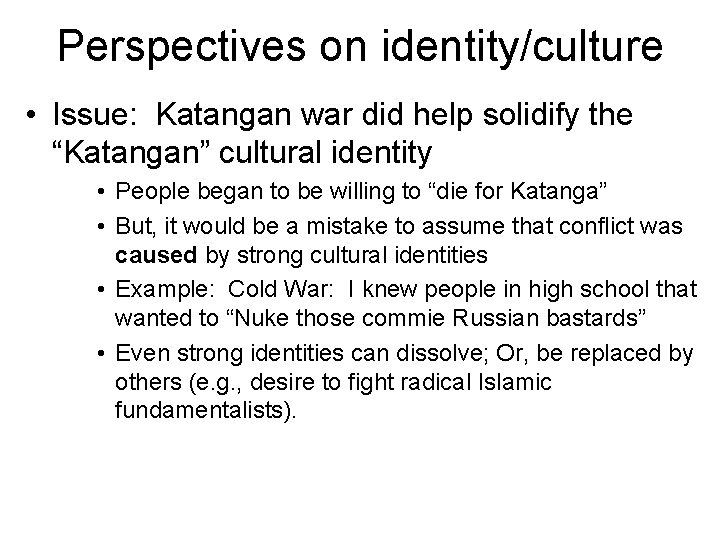 Perspectives on identity/culture • Issue: Katangan war did help solidify the “Katangan” cultural identity