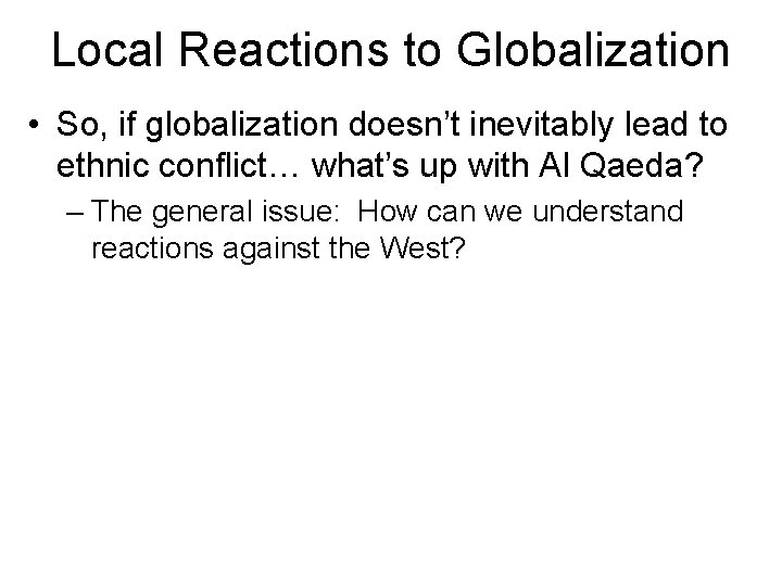 Local Reactions to Globalization • So, if globalization doesn’t inevitably lead to ethnic conflict…
