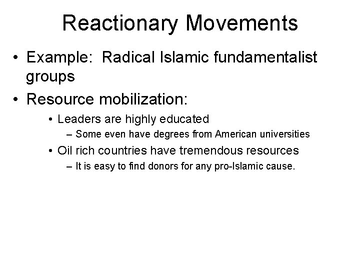 Reactionary Movements • Example: Radical Islamic fundamentalist groups • Resource mobilization: • Leaders are