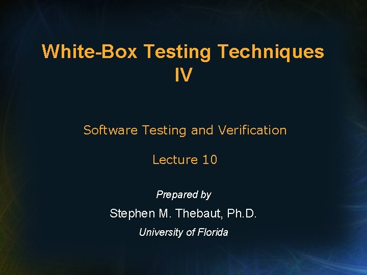 White-Box Testing Techniques IV Software Testing and Verification Lecture 10 Prepared by Stephen M.