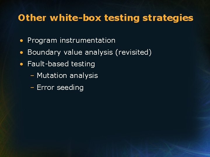 Other white-box testing strategies • Program instrumentation • Boundary value analysis (revisited) • Fault-based