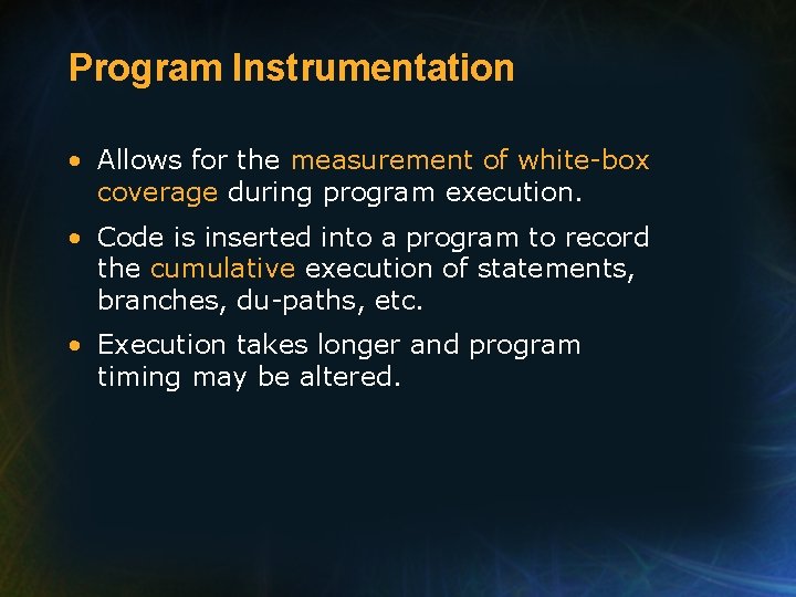 Program Instrumentation • Allows for the measurement of white-box coverage during program execution. •