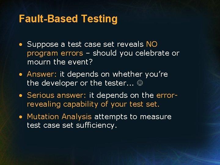 Fault-Based Testing • Suppose a test case set reveals NO program errors – should