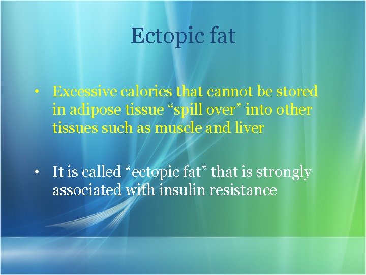 Ectopic fat • Excessive calories that cannot be stored in adipose tissue “spill over”