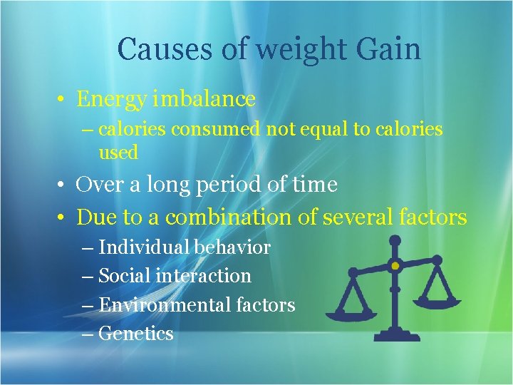 Causes of weight Gain • Energy imbalance – calories consumed not equal to calories