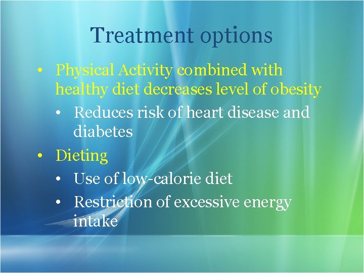 Treatment options • Physical Activity combined with healthy diet decreases level of obesity •