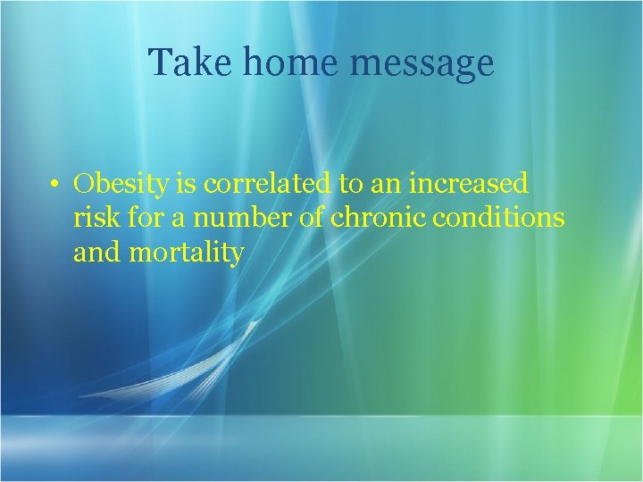 Take home message • Obesity is correlated to an increased risk for a number
