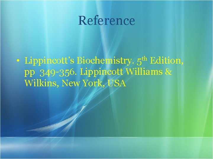 Reference • Lippincott’s Biochemistry. 5 th Edition, pp 349 -356. Lippincott Williams & Wilkins,