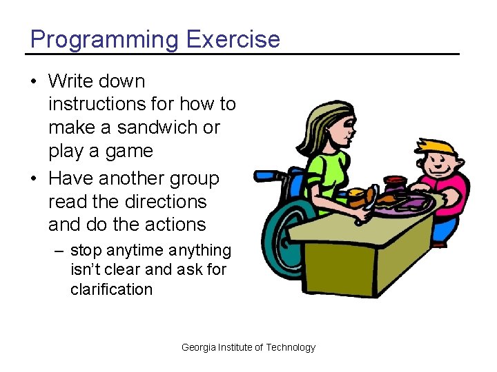 Programming Exercise • Write down instructions for how to make a sandwich or play