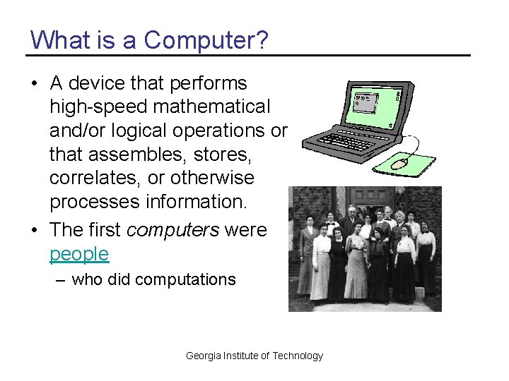 What is a Computer? • A device that performs high-speed mathematical and/or logical operations