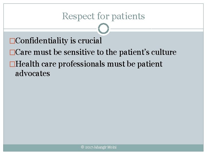 Respect for patients �Confidentiality is crucial �Care must be sensitive to the patient’s culture