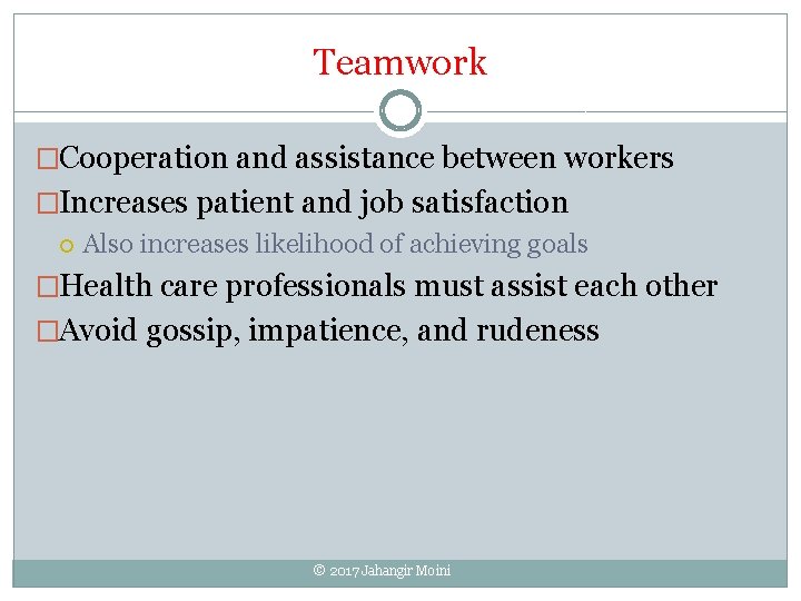 Teamwork �Cooperation and assistance between workers �Increases patient and job satisfaction Also increases likelihood