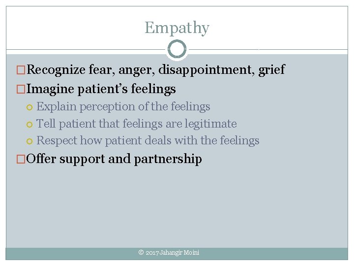 Empathy �Recognize fear, anger, disappointment, grief �Imagine patient’s feelings Explain perception of the feelings