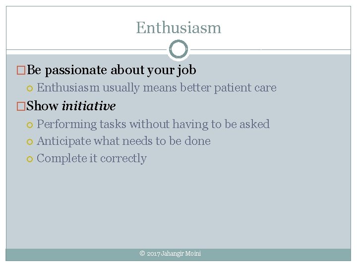 Enthusiasm �Be passionate about your job Enthusiasm usually means better patient care �Show initiative