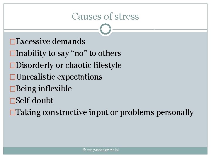 Causes of stress �Excessive demands �Inability to say “no” to others �Disorderly or chaotic