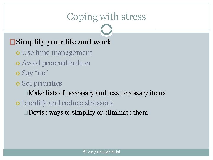 Coping with stress �Simplify your life and work Use time management Avoid procrastination Say