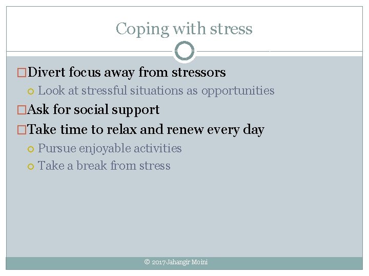 Coping with stress �Divert focus away from stressors Look at stressful situations as opportunities