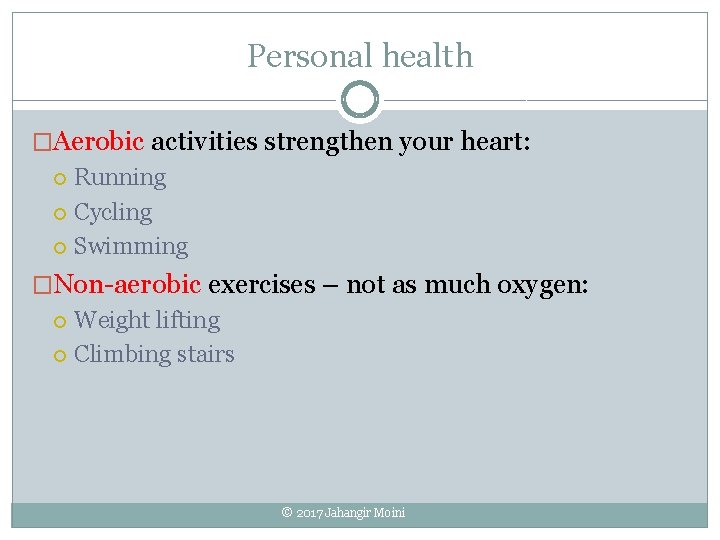 Personal health �Aerobic activities strengthen your heart: Running Cycling Swimming �Non-aerobic exercises – not