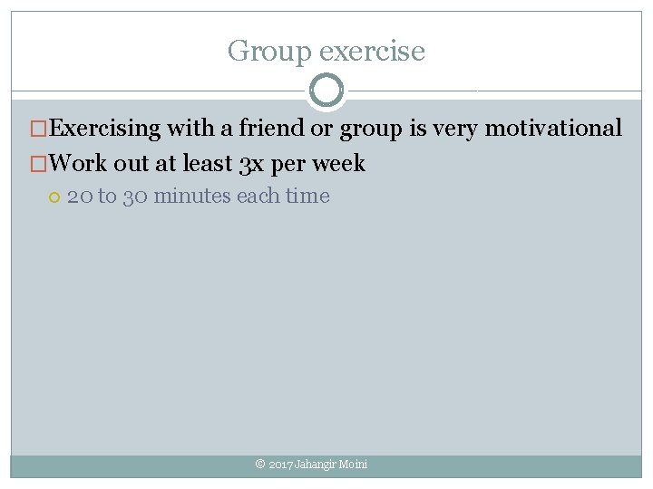 Group exercise �Exercising with a friend or group is very motivational �Work out at