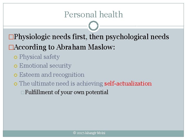 Personal health �Physiologic needs first, then psychological needs �According to Abraham Maslow: Physical safety