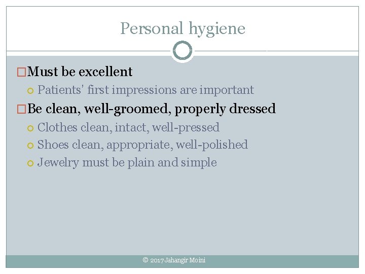 Personal hygiene �Must be excellent Patients’ first impressions are important �Be clean, well-groomed, properly