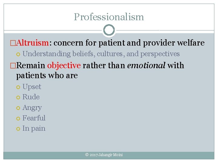 Professionalism �Altruism: concern for patient and provider welfare Understanding beliefs, cultures, and perspectives �Remain