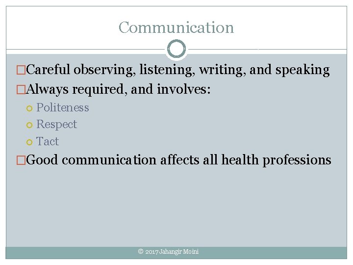 Communication �Careful observing, listening, writing, and speaking �Always required, and involves: Politeness Respect Tact