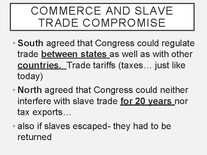 COMMERCE AND SLAVE TRADE COMPROMISE • South agreed that Congress could regulate trade between