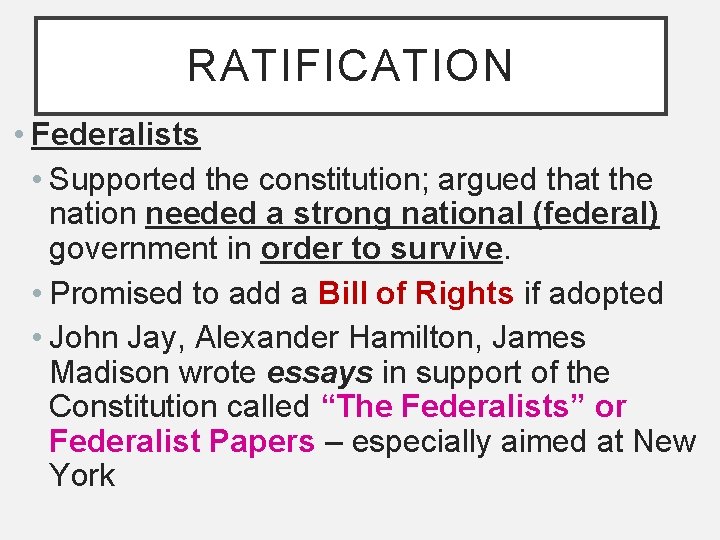 RATIFICATION • Federalists • Supported the constitution; argued that the nation needed a strong