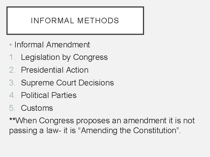 INFORMAL METHODS • Informal Amendment 1. Legislation by Congress 2. Presidential Action 3. Supreme