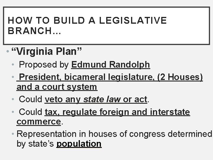 HOW TO BUILD A LEGISLATIVE BRANCH… • “Virginia Plan” • Proposed by Edmund Randolph