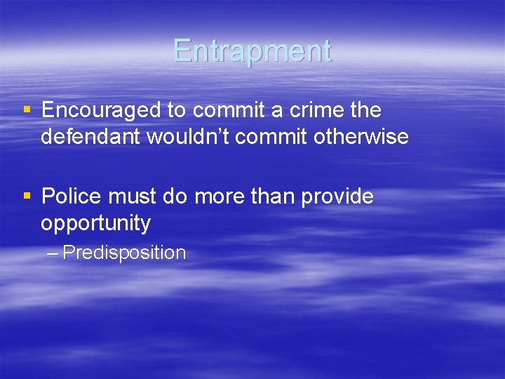Entrapment § Encouraged to commit a crime the defendant wouldn’t commit otherwise § Police