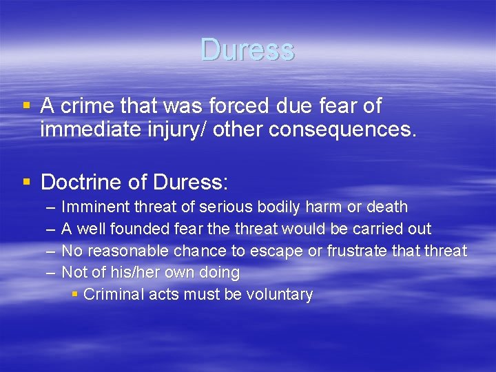 Duress § A crime that was forced due fear of immediate injury/ other consequences.