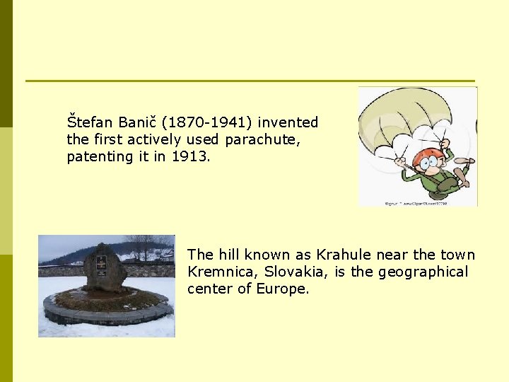 Štefan Banič (1870 -1941) invented the first actively used parachute, patenting it in 1913.