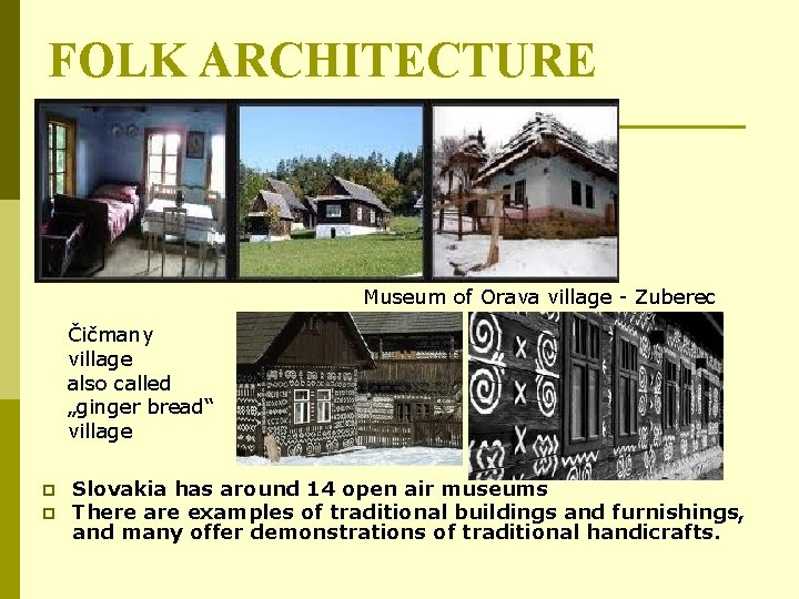 FOLK ARCHITECTURE Museum of Orava village - Zuberec Čičmany village also called „ginger bread“