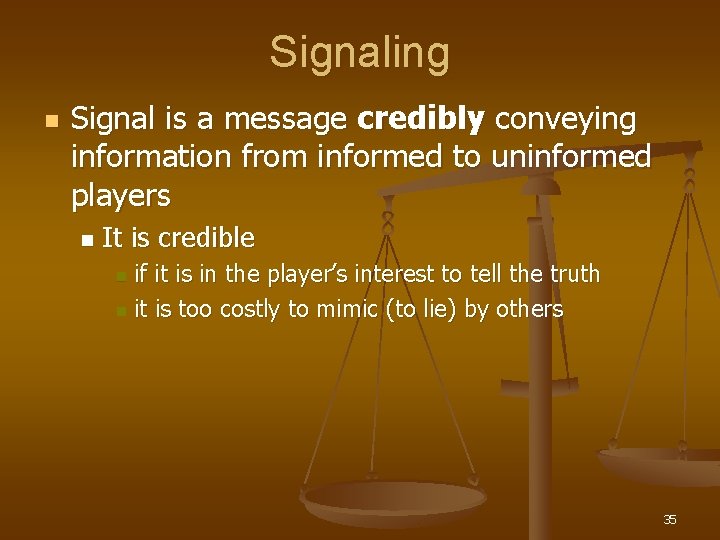 Signaling n Signal is a message credibly conveying information from informed to uninformed players