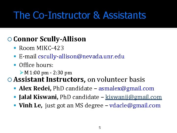 The Co-Instructor & Assistants Connor Scully-Allison Room MIKC-423 E-mail cscully-allison@nevada. unr. edu Office hours: